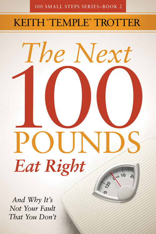 The Next 100 Pounds (Eat Right And Why It's Not Your Fault That You Don't) by Keith Temple Trotter, 9798895741917