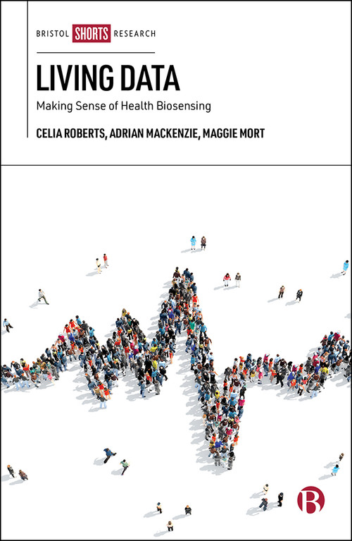 Living Data (Making Sense of Health Biosensing) by Celia Roberts, Adrian  Mackenzie, Maggie Mort, Mette Kragh-Furbo, Joann Wilkinson, Theresa Atkinson, 9781529207507