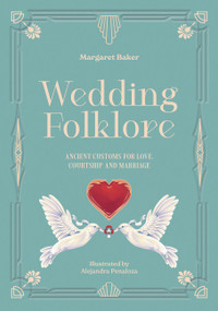 Wedding Folklore (Ancient customs for love, courtship and marriage) by Margaret Baker, 9781446318072