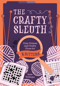 The Crafty Sleuth: Cozy Crimes and Crafty Clues for Knitters by Jane Trollope, 9781446319147