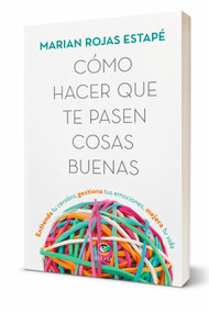 Cómo hacer que te pasen cosas buenas: Entiende tu cerebro, gestiona tus emociones, mejora tu vida / How To Make Good Things Happen (Spanish Edition) by Marian Rojas Estapé, 9786070781636