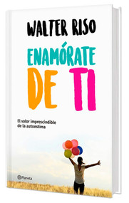 Enamórate de ti: El valor imprescindible de la autoestima (Edición Tapa Dura) / Fall in Love with You (Spanish Edition) by Walter Riso, 9786070778636