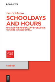 Schooldays and Hours (Time and the Temporality of Learning to Write in Mesopotamia) by Paul Delnero, 9783112244500