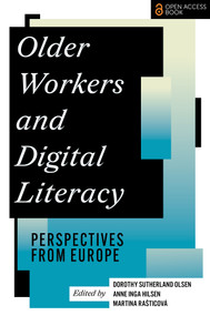 Older Workers and Digital Literacy (Perspectives from Europe) by Dorothy Sutherland Olsen, Anne Inga Hilsen, Martina Rašticová, 9781837420100