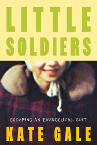 Little Soldiers (Escaping an Evangelical Cult) by Kate Gale, 9781638932215
