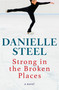 Strong in the Broken Places (A Novel) by Danielle Steel, 9780593973394