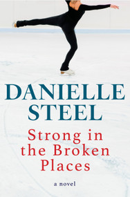 Strong in the Broken Places (A Novel) by Danielle Steel, 9780593973394
