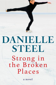 Strong in the Broken Places (A Novel) by Danielle Steel, 9780593973394