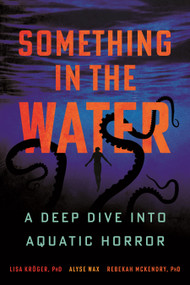 Something in the Water (A Deep Dive into Aquatic Horror) by Lisa Kröger, Rebekah McKendry, Alyse Wax, 9780807022603