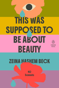 This Was Supposed to Be About Beauty (40 Sonnets) by Zeina Hashem Beck, 9780143139133