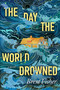 The Day the World Drowned by Brent Fisher, 9781368115971