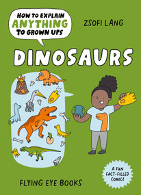 How to Explain Anything to Grown Ups: Dinosaurs by Zsofi Lang, 9781838744267
