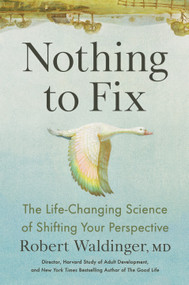 Nothing to Fix (The Life-Changing Science of Shifting Your Perspective) by Robert Waldinger, MD, 9798217181698