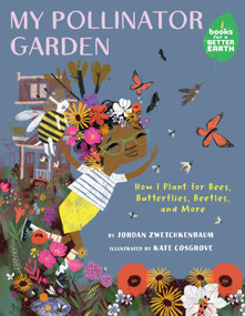 My Pollinator Garden (How I Plant for Bees, Butterflies, Beetles, and More) by Jordan Zwetchkenbaum, Kate Cosgrove, 9780823465460