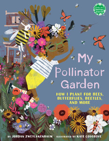 My Pollinator Garden (How I Plant for Bees, Butterflies, Beetles, and More) by Jordan Zwetchkenbaum, Kate Cosgrove, 9780823465460