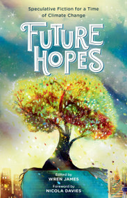 Future Hopes: Speculative Fiction for a Time of Climate Change by Various, 9781536247060
