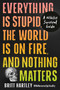 Everything Is Stupid, the World Is on Fire, and Nothing Matters (A Nihilist Survival Guide) by Britt Hartley, 9798217434114