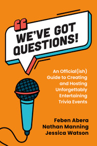 We've Got Questions! (An Official(ish) Guide to Creating and Hosting Unforgettably Entertaining Trivia Events) by Feben Abera, Nathan Manning, Jessica Watson, 9781459757738