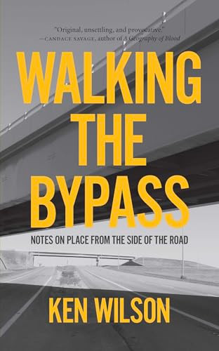 Walking the Bypass (Notes on Place From the Side of the Road) by Ken Wilson, 9781779400772