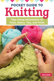 Pocket Guide to Knitting (Take-Along Information on Tools, Basics, Tips, and Tricks) by Jen Lucas, 9781639810734