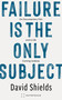 Failure Is the Only Subject (On Documentary Film and a Life Coming Undone) by David Shields, 9781957392424
