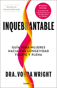 Inquebrantable, guía para mujeres hacía una longevidad fuerte y plena / Unbreakable: a Woman's Guide to Aging With Power (Spanish Edition) by Dr. Vonda Wright, 9786073876674