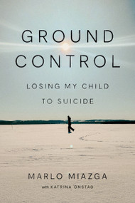 Ground Control (Losing My Child to Suicide) by Marlo Miazga, Katrina Onstad, 9781039014695