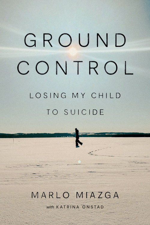 Ground Control (Losing My Child to Suicide) by Marlo Miazga, Katrina Onstad, 9781039014695