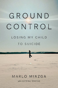 Ground Control (Losing My Child to Suicide) by Marlo Miazga, Katrina Onstad, 9781039014695