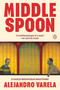 Middle Spoon (A Novel) by Alejandro Varela, 9780593835197