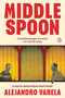 Middle Spoon (A Novel) by Alejandro Varela, 9780593835197