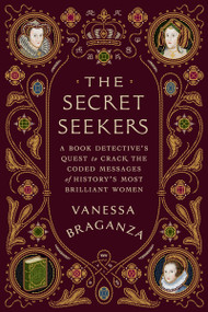 The Secret Seekers (A Book Detective's Quest to Crack the Coded Messages of History's Most Brilliant Women) by Vanessa Braganza, 9780063411234