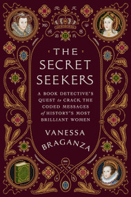 The Secret Seekers (A Book Detective's Quest to Crack the Coded Messages of History's Most Brilliant Women) by Vanessa Braganza, 9780063411234