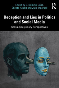 Deception and Lies in Politics and Social Media (Cross-disciplinary Perspectives) by C. Dominik Güss, Christa Arnold, Julie Ingersoll, 9781041230724