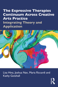 The Expressive Therapies Continuum Across Creative Arts Practice (Integrating Theory and Application) by Lisa Hinz, Joshua Nan, Maria Riccardi, Kathy Gotshall, 9781041214748