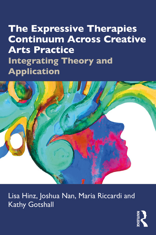 The Expressive Therapies Continuum Across Creative Arts Practice (Integrating Theory and Application) by Lisa Hinz, Joshua Nan, Maria Riccardi, Kathy Gotshall, 9781041214748