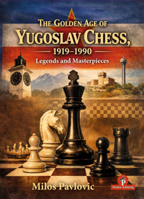 The Golden Age of Yugoslav Chess 1919-1990 (Legends & Masterpieces) by Milos Pavlovic, 9789493435285