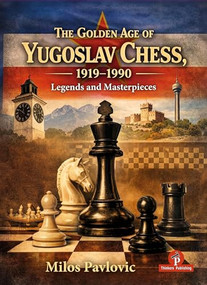 The Golden Age of Yugoslav Chess 1919-1990 (Legends & Masterpieces) by Milos Pavlovic, 9789493435285