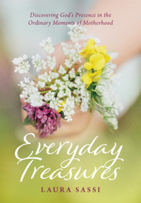 Everyday Treasures (Discovering God's Presence in the Ordinary Moments of Motherhood) by Laura Sassi, 9798893481006