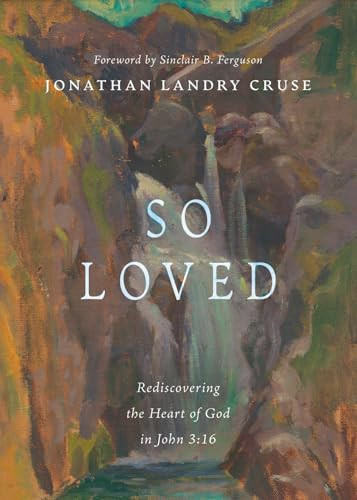 So Loved (Rediscovering the Heart of God in John 3:16) by Jonathan Cruse, Sinclair B. Ferguson, 9798874909147