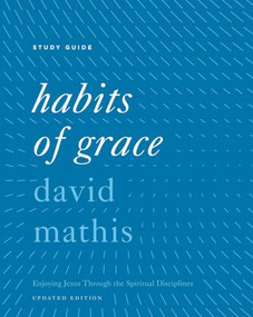 Habits of Grace Study Guide (Enjoying Jesus Through the Spiritual Disciplines (Updated Edition)) by David Mathis, 9798874913953