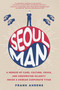 Seoul Man (A Memoir of Cars, Culture, Crisis, and Unexpected Hilarity Inside a Korean Corporate Titan) by Frank Ahrens, 9780062405241