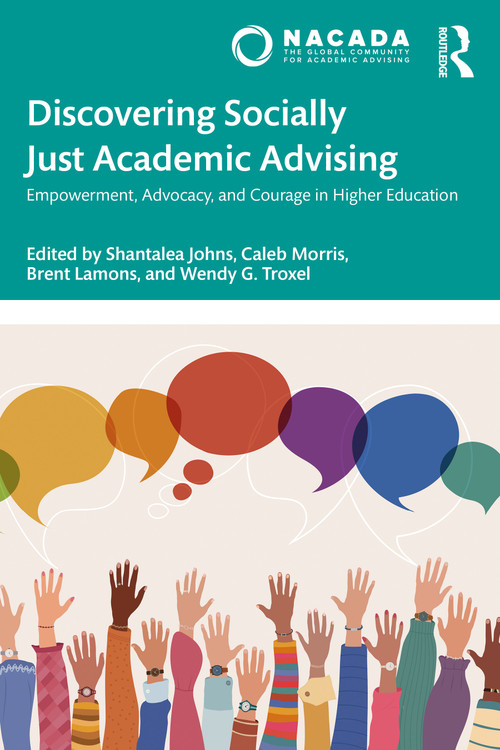 Discovering Socially Just Academic Advising (Empowerment, Advocacy, and Courage in Higher Education) by Shantalea Johns, Caleb E. Morris, Brent Lamons, Wendy G. Troxel, 9781032690292