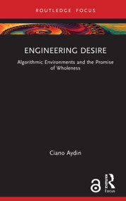 Engineering Desire (Algorithmic Environments and the Promise of Wholeness) by Ciano Aydin, 9781041380023