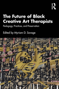 The Future of Black Creative Art Therapists (Pedagogy, Practices, and Preservation) by Myriam D. Savage, 9781032821481
