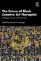 The Future of Black Creative Art Therapists (Pedagogy, Practices, and Preservation) by Myriam D. Savage, 9781032821481