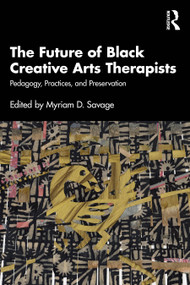 The Future of Black Creative Arts Therapists (Pedagogy, Practices, and Preservation) by Myriam D. Savage, 9781032821481
