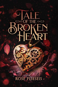 A Tale of the Broken Heart by Rose Plieseis, 9781950842360