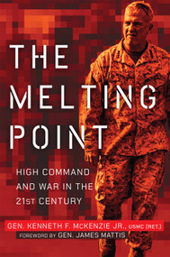 The Melting Point (High Command and War in the 21st Century) by Kenneth F. McKenzie, James N. Mattis, 9798892411202