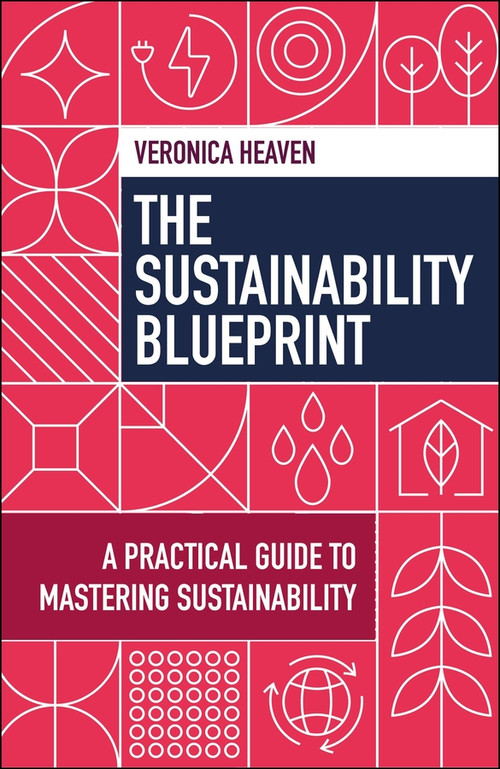 The Sustainability Blueprint (A Practical Guide to Mastering Sustainability) by Veronica Heaven, 9781529260649